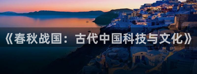 天宏娱乐平台登录：《春秋战国：古代中国科技与文化》