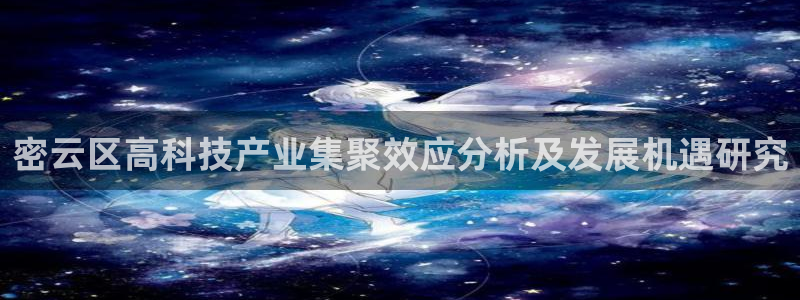 天亿娱乐宏发骗子：密云区高科技产业集聚效应分析及发展机遇研究