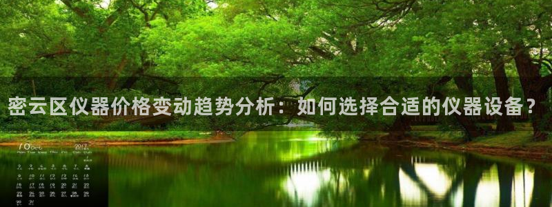天宏娱乐注册官方：密云区仪器价格变动趋势分析：如何选择合适的