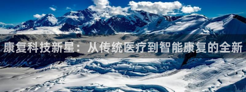 天宏娱乐h 判官：康复科技新星：从传统医疗到智能康复的全新