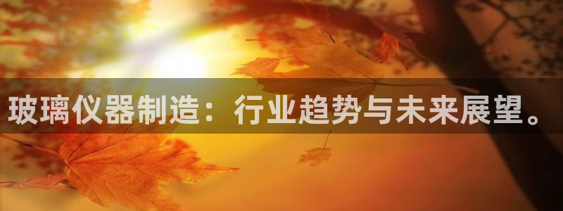 天宏娱乐待遇：玻璃仪器制造：行业趋势与未来展望。