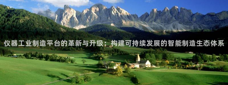 天宏娱乐2主管：仪器工业制造平台的革新与升级：构建可持续发展